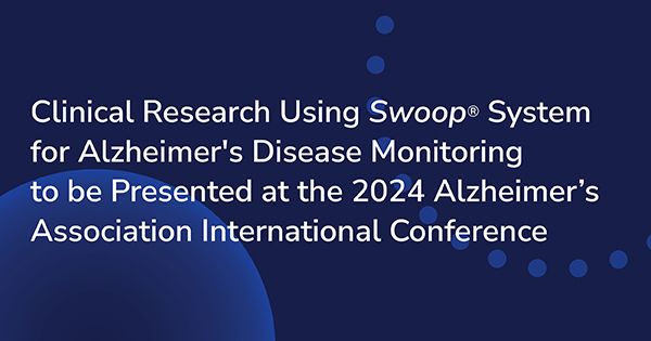Clinical Research Using <em>Swoop</em>&reg; System for Alzheimer's Disease Monitoring to be Presented at the 2024 Alzheimer’s Association International Conference