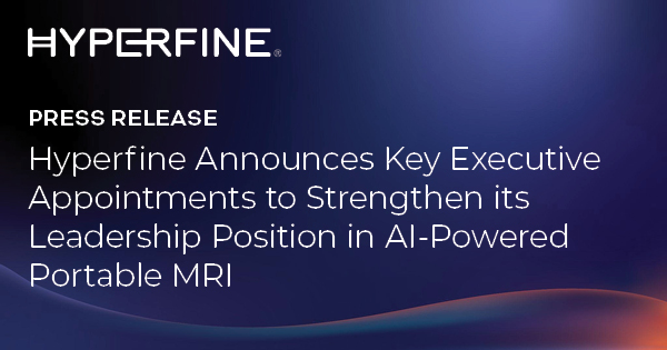 Hyperfine Announces Key Executive Appointments to Strengthen its Leadership Position in AI-Powered Portable MRI