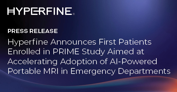 Hyperfine Announces First Patients Enrolled in PRIME Study Aimed at Accelerating Adoption of AI-Powered Portable MRI in Emergency Departments