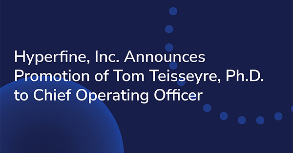 Hyperfine, Inc. Announces Promotion of Tom Teisseyre, Ph.D. to Chief Operating Officer