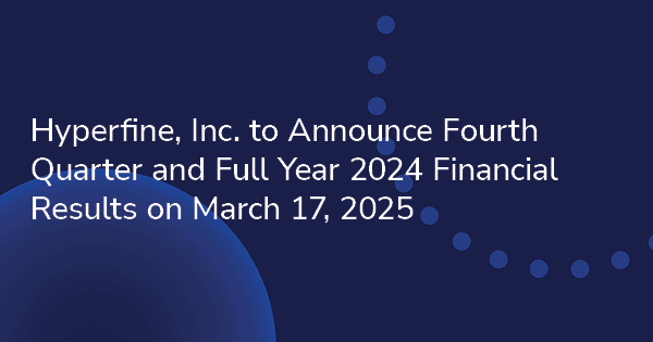Hyperfine, Inc. to Announce Fourth Quarter and Full Year 2024 Financial Results on March 17, 2025