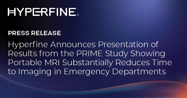 Hyperfine Announces Presentation of Results from the PRIME Study Showing Portable MRI Substantially Reduces Time to Imaging in Emergency Departments