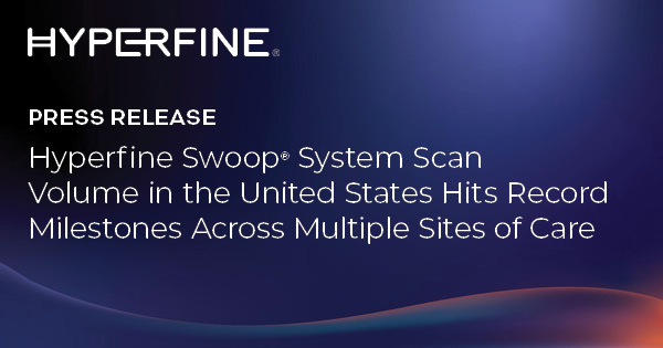 Hyperfine Swoop® System Scan Volume in the United States Hits Record Milestones Across Multiple Sites of Care